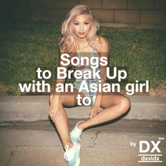 Songs To Break Up With An Asian Girl To
