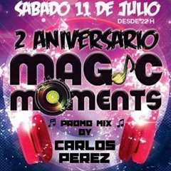 CARLOS PEREZ - PROMO MIX - 2º ANIVERSARIO MAGIC MOMENTS (11 - 07 - 15)