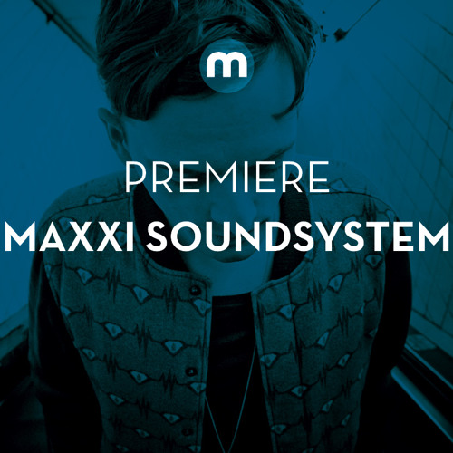 Premiere: Maxxi Soundsystem 'In The Woods'