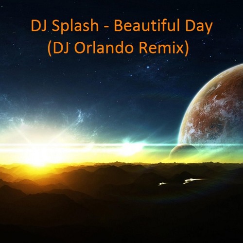 Stream DJ Splash Beautiful Day (DJ Orlando Remix) by DJ Orlando