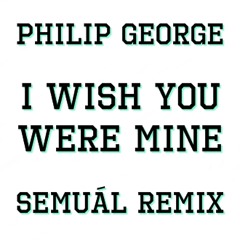 Philip George - Wish You Were Mine (Semuál Remix)