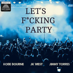 Let's F*cking Party - Kobe Bourne, JK West & Jimmy Torres
