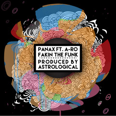 Panax - Fakin The Funk Ft. A-Ro (Prod. by AstroLogical)