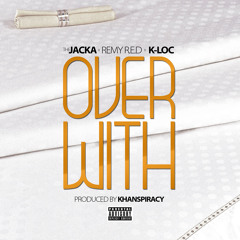 Over With - Ft The Jacka, K Loc