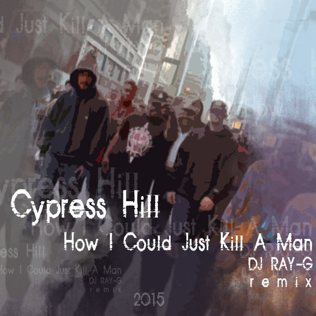 Stream Cypress Hill - How I Could Just Kill A Man(DJ RAY-G