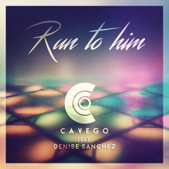 Cavego Feat. Denise Sanchez - Run To Him (Radio Edit)