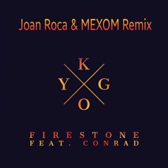 Kygo Ft. Conrad - Firestone (Joan Roca & MEXOM Remix)