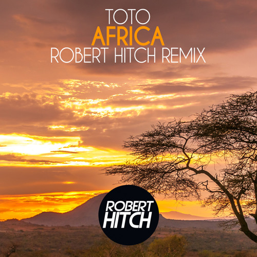 Stream Toto - Africa (Robert Hitch Remix) [FREE DOWNLOAD] by Robert Hitch |  Listen online for free on SoundCloud