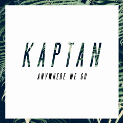KAPTAN - Anywhere We Go