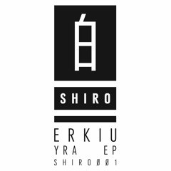 Erkiu 'YRA' EP | Shiro001 | Out Now
