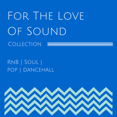 #ForTheLoveOfSound ~RnB~Soul~Pop~Dancehall