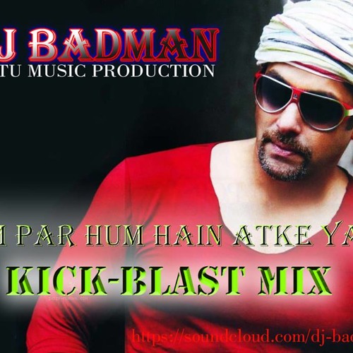 Tum Par Hum Hai Atke Yara(Kick Blast - Mix)DJ Badman