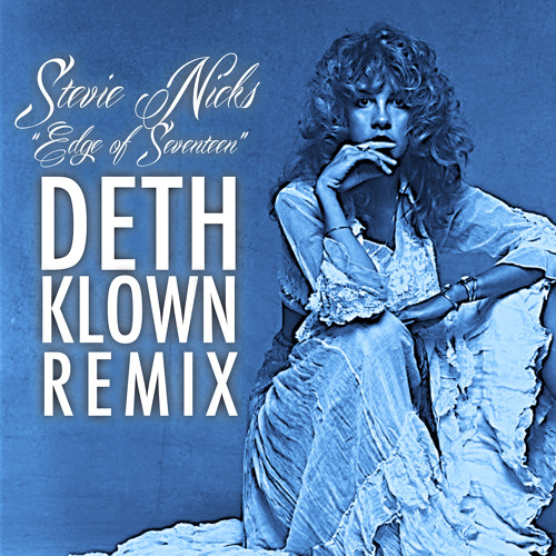 Stevie Nicks - Edge Of Seventeen (DETH KLOWN Remix)