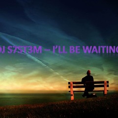 DJ S7ST3M - I'LL BE WAITING