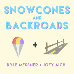 Snowcones and Backroads - Kyle Messner x Joey Aich