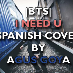 BTS I NEED U SPANISH COVER BY AGUS GOYA
