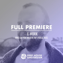 Full Premiere: E-Work - Who Do You Believe In? feat. Trudie Dawn Smith (Vocal Mix)