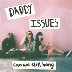 Can We Still Hang - Daddy Issues