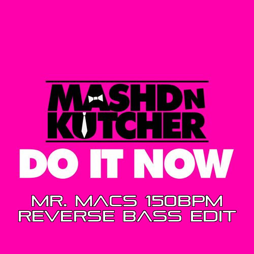 Mashd n Kutcher - Do It Now (Mr. Mac's 150bpm Reverse Bass Edit) *FREE D/L*
