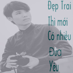 Đẹp trai thì mới có nhiều đứa yêu (extended Mix)
