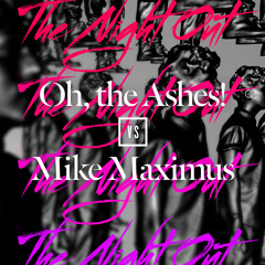 OH THE ASHES! vs MIKE MAXIMUS - THE NIGHT OUT