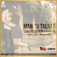 Man Tu Talbat [ Feel The Touch Mix ] - SHAIKH BROTHERS & 3 IDIOTS REMIX