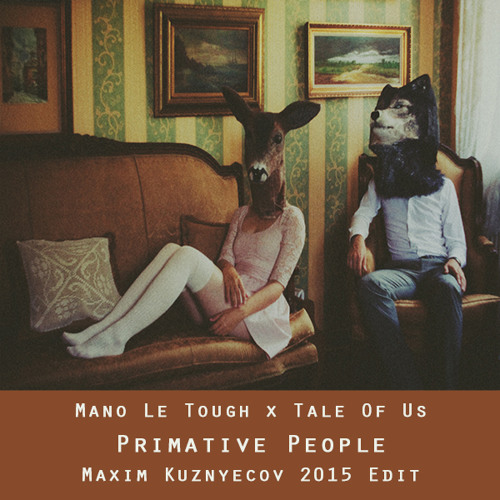 Mano Le Tough x Tale Of Us - Primative People (Maxim Kuznyecov 2015 Edit) - FREE DOWNLOAD
