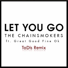 The Chainsmokers - Let You Go Ft. Great Good Fine Ok (TaDis Remix)