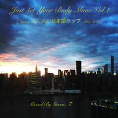 Just Let Your Body Move Vol.1 (Jazzy Hip-Hop, 日本語ラップ ) Mixed By Green-T