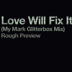 Love will Fix It  (MyMark Glitterbox Remix - Rough Preview )