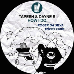 Tapesh And Dayne S - How I Do (Roger Da Silva Private Remix)