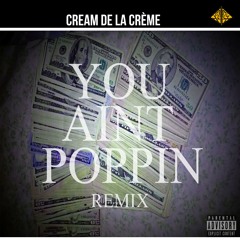 You Ain't Poppin'- Cream De La Creme