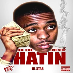 HL Star - Do the Hatin Ever Stop [Prod. By Stizzle Traxx]