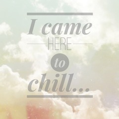 I Came Here To Chill...