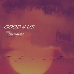 Good 4 Us (Prod. By TR4K)