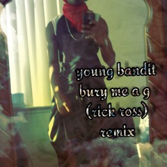 Young Bandit Bury Me A G (rick Ross) Remix