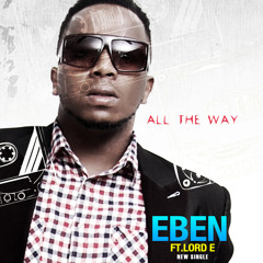 Eben Ft Lord E - All The Way