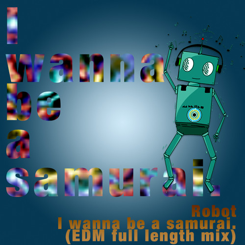 Robot - I wanna be a samurai.(EDM full length mix)
