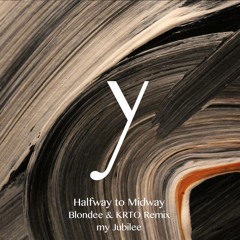 my Jubilee - Halfway to Midway (Blondee & KRTO Remix)