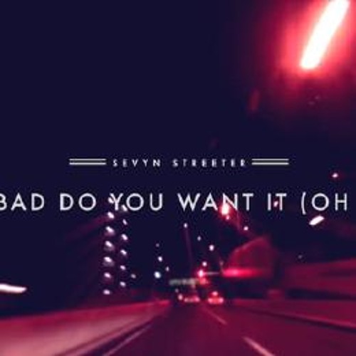 Stream Sevyn Streeter - How Bad Do You Want It (Bootleg) by Xristos Ioannou  | Listen online for free on SoundCloud
