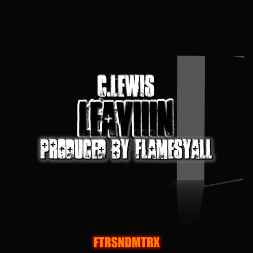 C.Lewis 'Leaviiin'(Prod. FlamesYall)