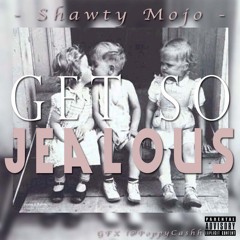 ShawtyMojo - Get So Jealous