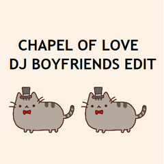 CHAPEL OF LOVE (DJ BOYFRIENDS EDIT)