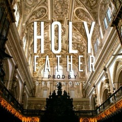 Holy Father (Prod by. Dre Knowss)