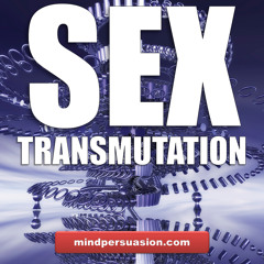 Sex Transmutation - Transform Your Animal Desires Into Material Success