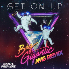 Big Gigantic - Get On Up (AMG Remix)