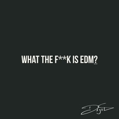 What The F**k Is EDM? (Original Mix)