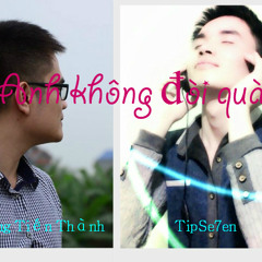 Anh Không Đòi Quà - Hoàng Tiến Thành ft TipSeven