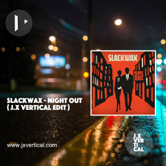 Slackwax - Night Out (J.X Vertical Edit)