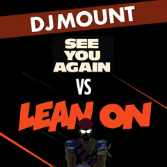 DJ Mount - See You Again vs. Lean On (2015 Tribute Mash-Up) (Free Download!)